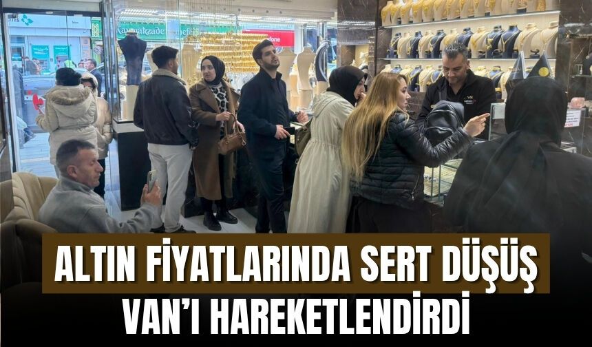 Altın Fiyatlarında Sert Düşüş Van’ı Hareketlendirdi