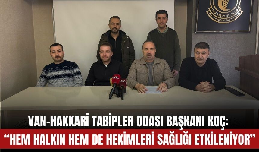 Van-Hakkari Tabipler Odası Başkanı Koç: “Hem Halkın Hem de Hekimleri Sağlığı Etkileniyor”