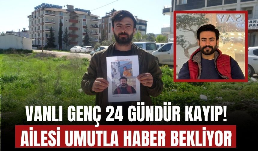 Hatay’da 24 Gündür Kayıp Olan Vanlı Uğur Çalışkan'dan Haber Alınamıyor