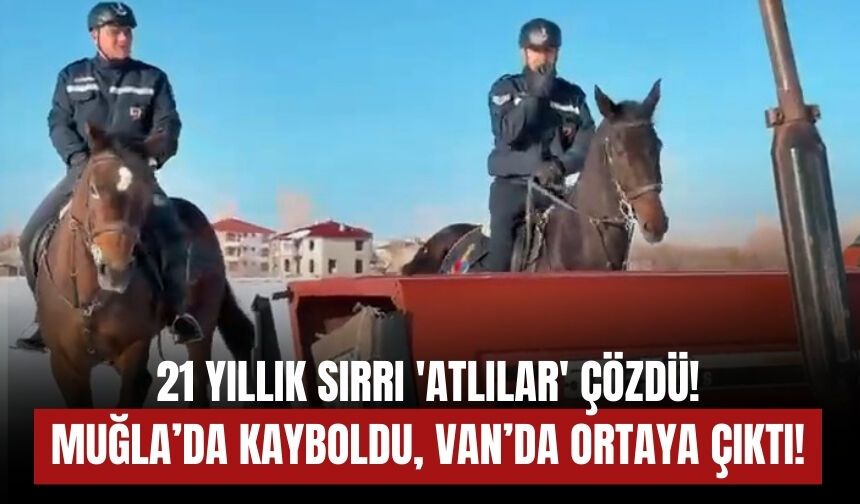 21 Yıllık Sırrı 'Atlılar' Çözdü! Muğla’da Kayboldu, Van’da Ortaya Çıktı!