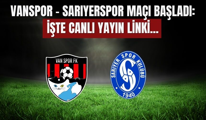 Vanspor – Sarıyerspor Maçı Başladı: İşte Canlı yayın Linki...