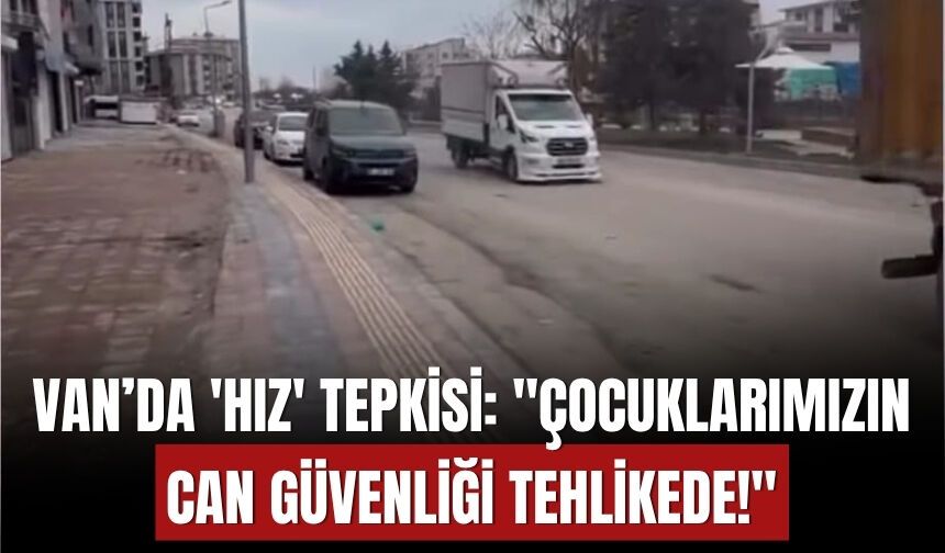 Van’da 'Hız' Tepkisi: "Çocuklarımızın Can Güvenliği Tehlikede!"