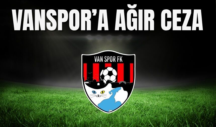 Vanspor’a Ağır Ceza: 380 Bin TL Para Cezası ve Tribünlere Bloke