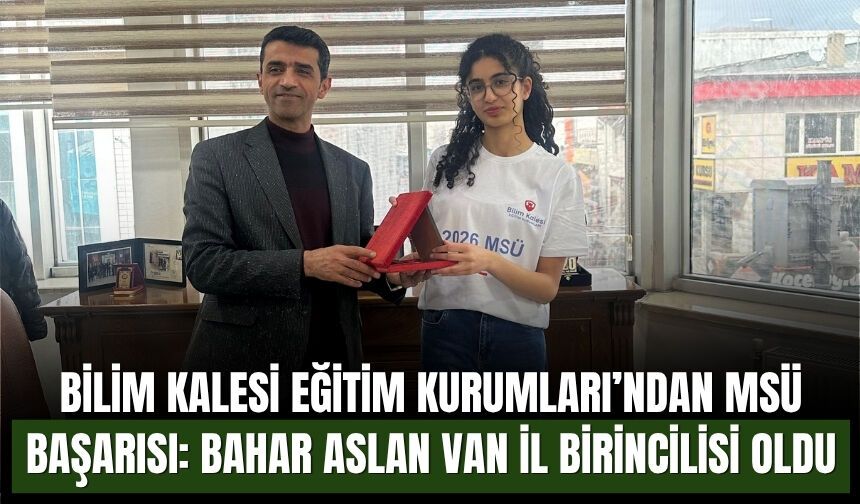 Bilim Kalesi Eğitim Kurumları’ndan MSÜ Başarısı: Bahar Aslan Van İl Birincilisi Oldu