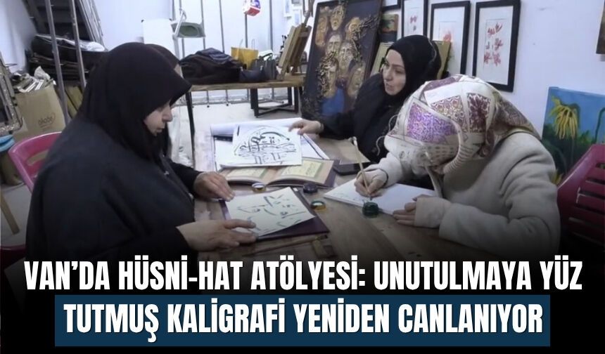 Van’da Hüsni-Hat Atölyesi: Unutulmaya Yüz Tutmuş Kaligrafi Yeniden Canlanıyor