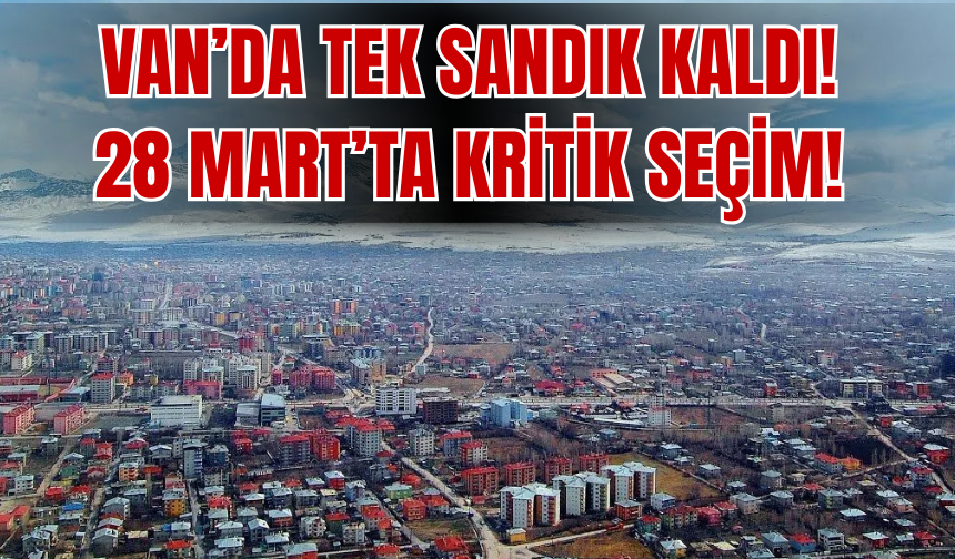 Van'da 28 Mart’ta Kritik Seçim!