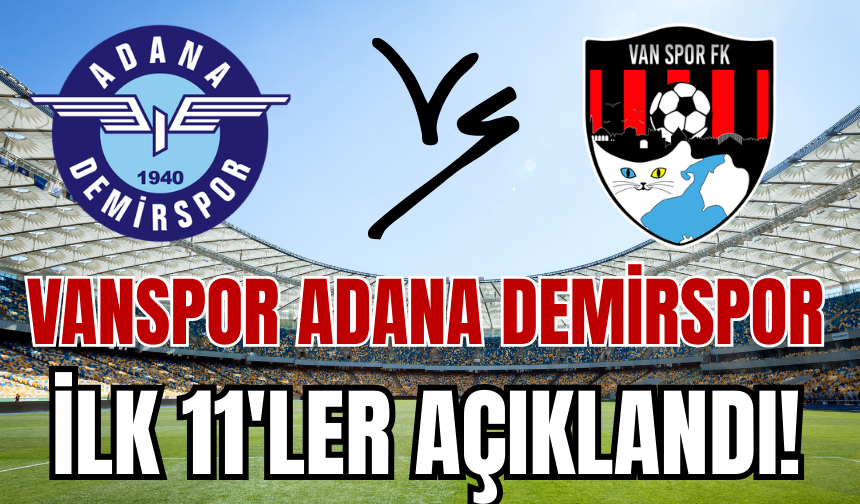 Vanspor- Adana Demirspor Karşısında İlk 11’ler Belli Oldu!