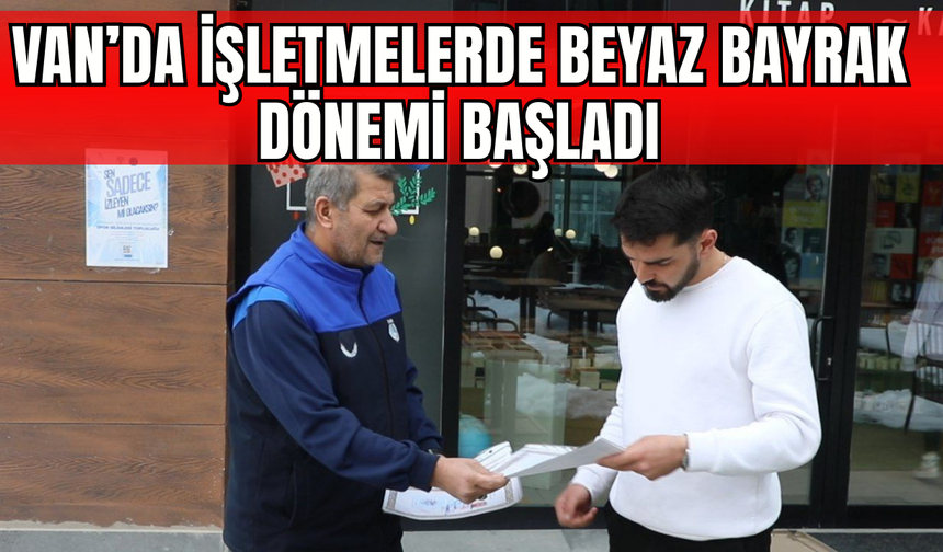 Van'ın Tuşba İlçesinde “Beyaz Bayrak” Dönemi Başlıyor