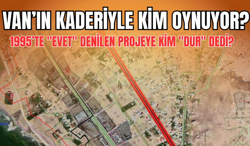 Van’ın Kaderiyle Kim Oynuyor? 1995’te "Evet" Denilen Projeye Kim "Dur" Dedi? Van Gölü Kuzey Demiryolu Projesi...