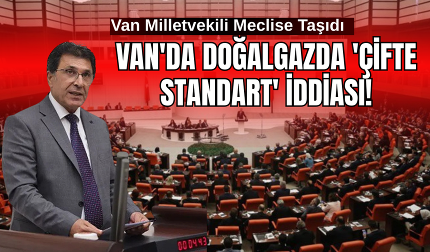 Van Milletvekili Meclise Taşıdı! Van'da Doğalgazda 'Çifte Standart' İddiası!