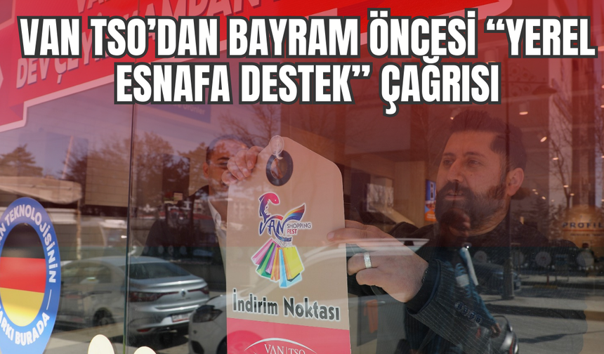 Van TSO’dan Bayram Öncesi “Yerel Esnafa Destek” Çağrısı