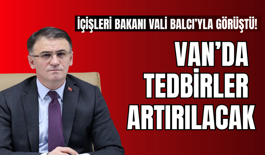 İçişleri Bakanı Vali Balcı’yla görüştü!  Tedbir artırılacak!