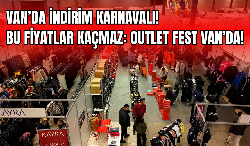 Türkiye’nin En Büyük Outlet Festivali Van’da Kapılarını Açtı!