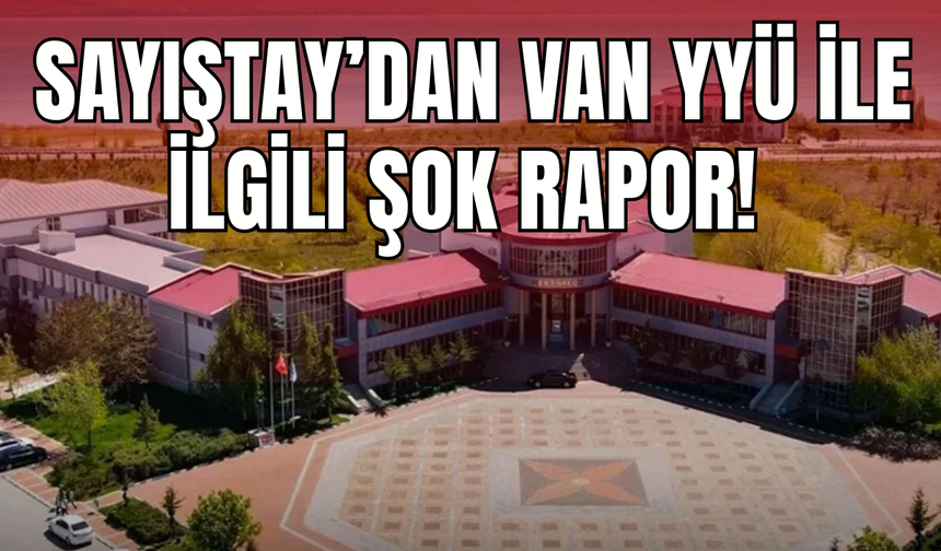Sayıştay’dan Van YYÜ ile ilgili şok rapor! İkinci kez yapılmış!