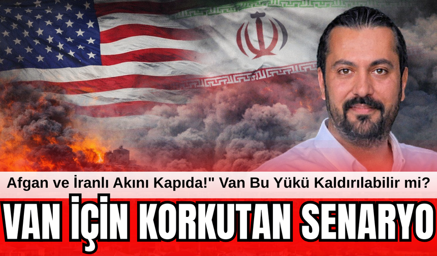 Van İçin Korkutan Senaryo: İran-ABD Çatışması Şehri Nasıl Etkiler?