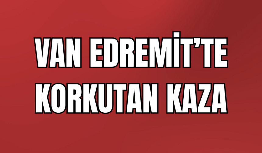 Van Edremit’te korkutan kaza: 2 araç çarpıştı, yaralılar var