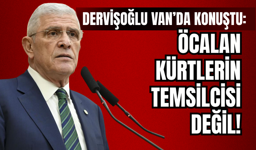 Dervişoğlu'ndan Van'da Çok Sert 'Süreç' Tepkisi! Öcalan Kürtlerin Temsilcisi Değildir!