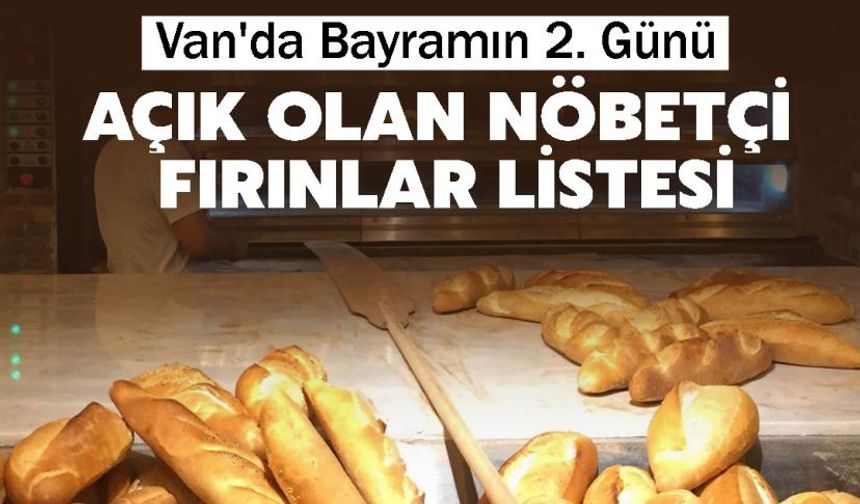 Van’da bayramın 2. günü açık fırınlar listesi: İşte nöbetçi fırınlar