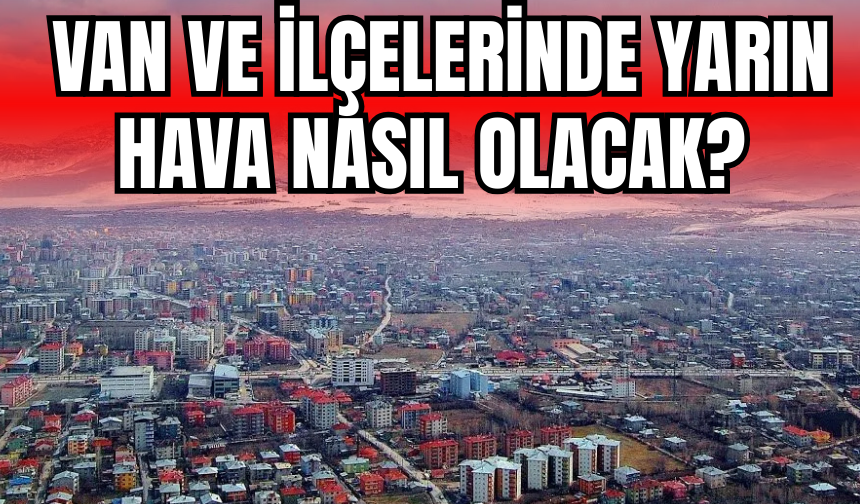 Van ve İlçelerinde Yarın Hava Nasıl Olacak?