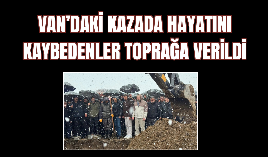 Van’daki Kazada Hayatını Kaybedenler Toprağa Verildi