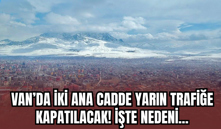 Van’da İki Ana Cadde Pazartesi Trafiğe Kapatılacak