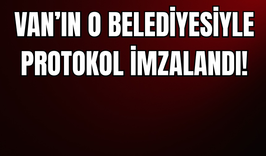 Edremit Ve Yüksekova Belediyeleri Arasında Protokol İmzalandı!