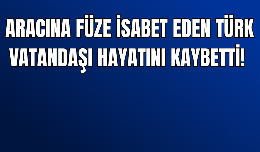 İsrail Füzesi Türk Tır Şoförünü Hayattan Kopardı!