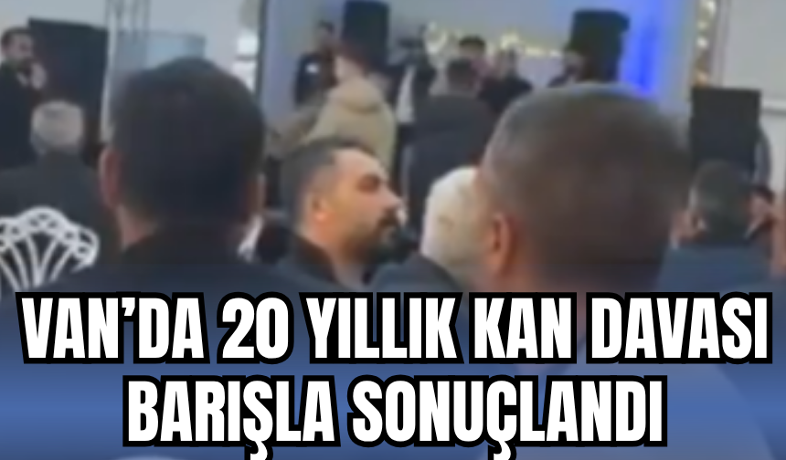 Van Özalp’ta 20 Yıllık Kan Davası Barışla Sonuçlandı
