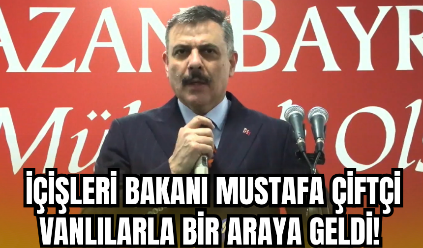 İçİşleri Bakanı Mustafa Çiftçi Vanlılarla Bir Araya Geldi!