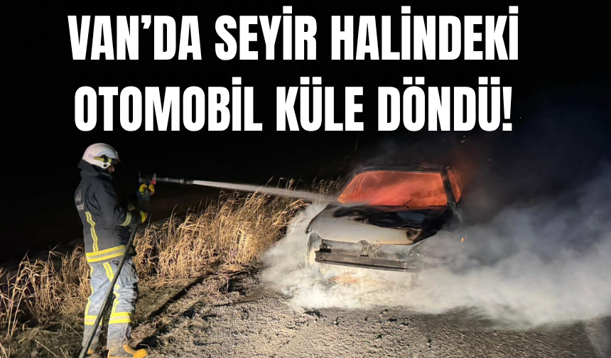 Alevlere Teslim Oldu! Van’da Seyir Halindeki Otomobil Küle Döndü