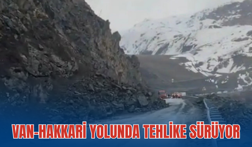 Hakkâri- Van Yolunda Heyelan Tehlikesi Bitmedi! Yol Yeniden Kapatılıyor!