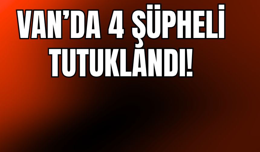 Edremit’te 4 Şüpheli Tutuklandı!