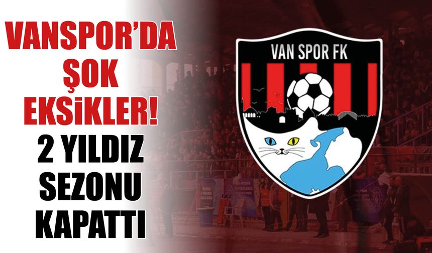 Vanspor’da Şok Eksikler! 2 Yıldız Sezonu Kapattı!