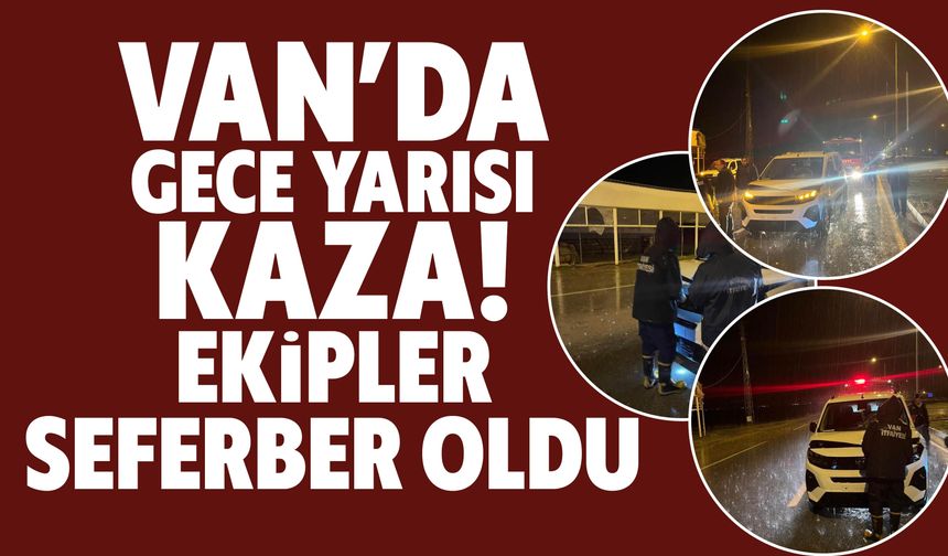 Van’da Gece Yarısı Kaza! Ekipler Seferber Oldu