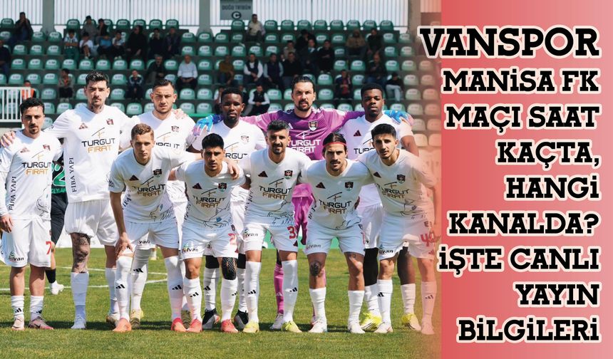 Vanspor - Manisa FK Maçı Saat Kaçta, Hangi Kanalda? İşte Canlı Yayın Bilgileri