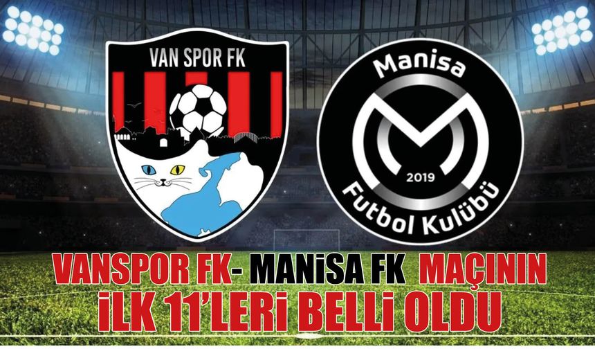 Vanspor - Manisa FK Maçında İlk 11’ler Açıklandı!