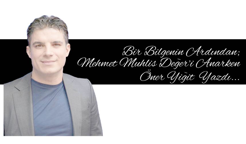 Bir Bilgenin Ardından;  Mehmet Muhlis Değer’i Anarken