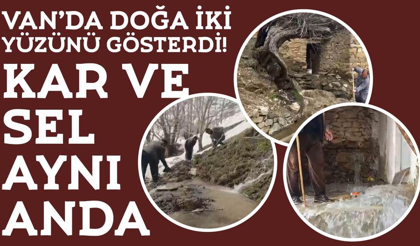 Van’da Doğa İki Yüzünü Gösterdi! Kar ve Sel Aynı Anda!