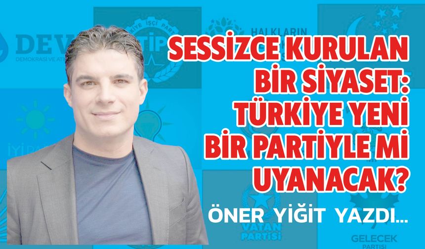Sessizce Kurulan Bir Siyaset:  Türkiye Yeni Bir Partiyle Mi Uyanacak?