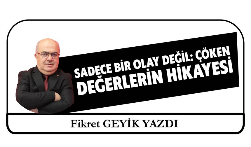 Sadece Bir Olay Değil: Çöken  Değerlerin Hikayesi