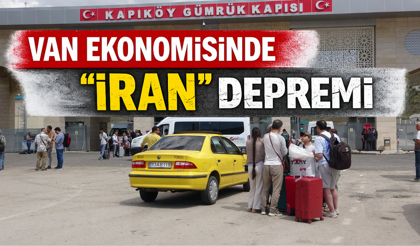 Savaşın etkisi Van’a yansıdı: Sınırda hareketlilik, şehirde ekonomik daralma!