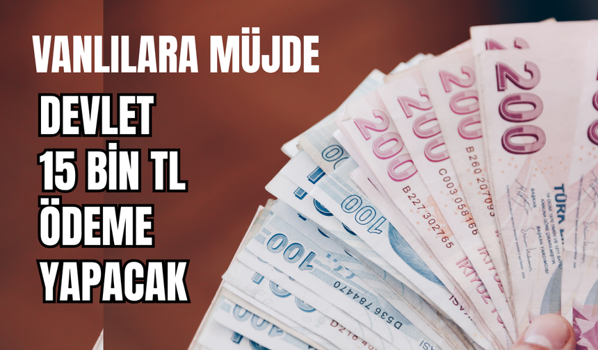 Vanlılara  Müjde! Devlet 15 bin TL destek verecek!