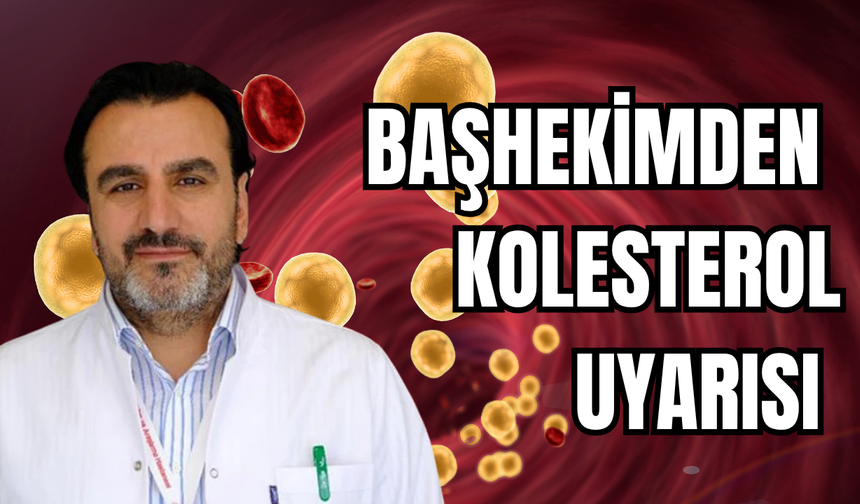 Başhekimden “Kötü Kolesterol” Uyarısı!