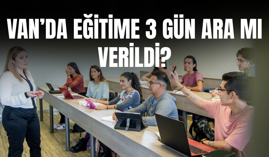 Van’da okullar  3 gün tatil mi edildi? 15-16-17 Nisan 2026