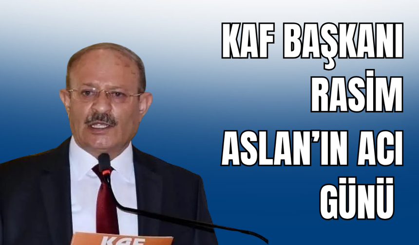 KAF Başkanı Aslan’ın Acı Günü