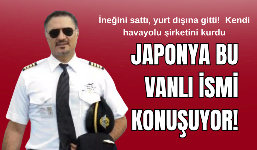 Japonya Bu Vanlı İsim Abdullah Arpa’yı  Konuşuyor! İneğini Sattı, Havayolu Şirketi Kurdu!