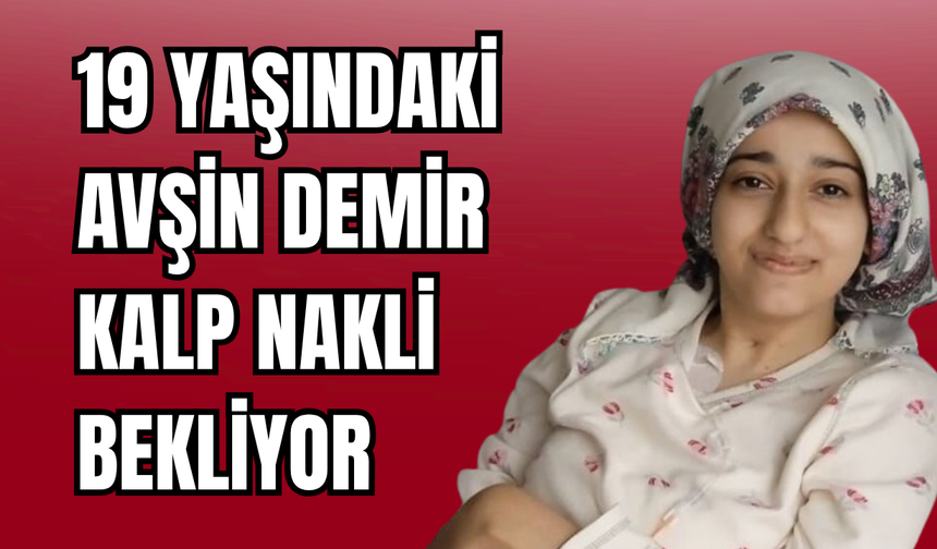 19 yaşındaki Avşin Demir kalp nakli bekliyor