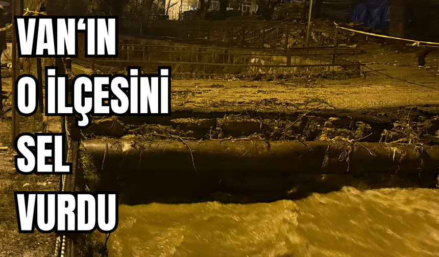 Van’ın Bahçesaray İlçesinde Sel! AFAD ekipleri  sahaya indi!