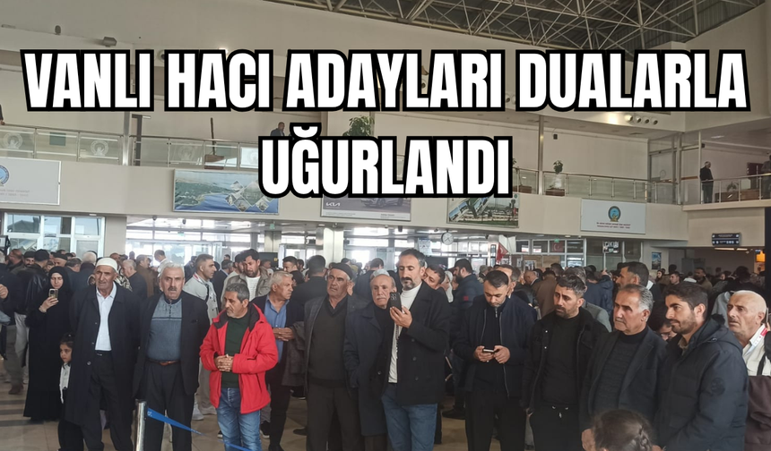 Vanlı hacı adayları dualarla uğurlandı