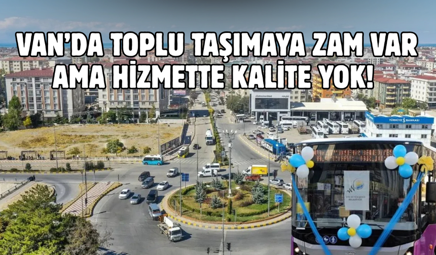 Van’da toplu taşımaya eleştiri! Zam var, kalite yok!